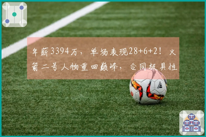 年薪3394万，单场表现28+6+2！火箭二号人物重回巅峰，合同极具性价比