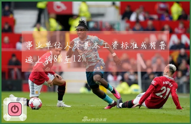 事业单位人员基本工资标准或将普遍上调8%至12%