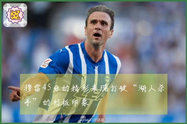 穆雷45分的精彩表现打破“湖人杀手”的刻板印象