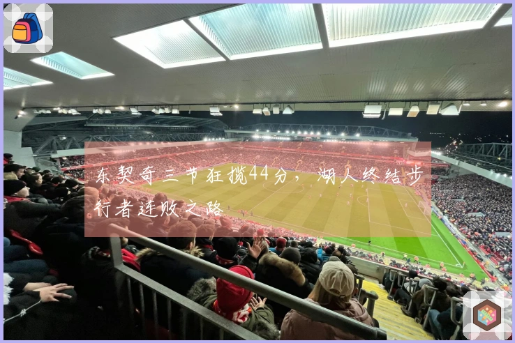 东契奇三节狂揽44分，湖人终结步行者连败之路