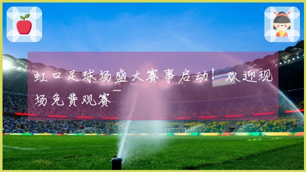 虹口足球场盛大赛事启动！欢迎现场免费观赛~