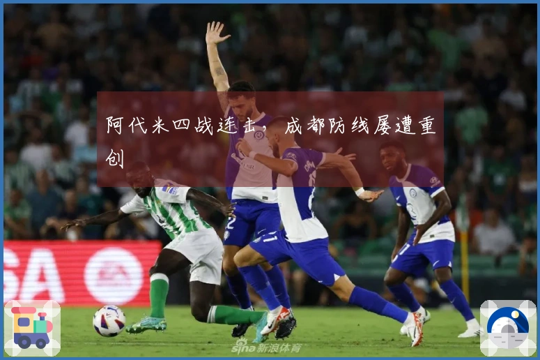 阿代米四战连击，成都防线屡遭重创
