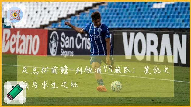 足总杯前瞻-利物浦VS狼队：复仇之战与求生之机